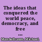 The ideas that conquered the world peace, democracy, and free markets in the twenty-first century /