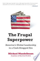 The frugal superpower America's global leadership in a cash-strapped era /