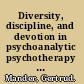 Diversity, discipline, and devotion in psychoanalytic psychotherapy clinical and training perspectives /