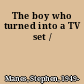 The boy who turned into a TV set /