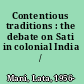 Contentious traditions : the debate on Sati in colonial India /