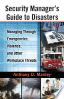 Security manager's guide to disasters : managing through emergencies, violence, and other workplace threats /