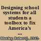 Designing school systems for all students a toolbox to fix America's schools /