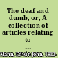 The deaf and dumb, or, A collection of articles relating to the condition of deaf mutes : their education, and the principal asylums devoted to their instruction /