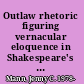 Outlaw rhetoric figuring vernacular eloquence in Shakespeare's England /