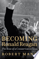 Becoming Ronald Reagan The Rise of a Conservative Icon /