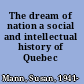 The dream of nation a social and intellectual history of Quebec /