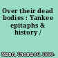 Over their dead bodies : Yankee epitaphs & history /