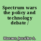 Spectrum wars the policy and technology debate /