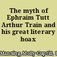 The myth of Ephraim Tutt Arthur Train and his great literary hoax /