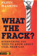 What the frack? : everything you need to know about coal seam gas /