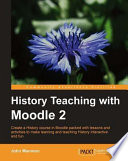 History teaching with Moodle 2 create a history course in Moodle packed with lessons and activities to make learning and teaching history interactive and fun /