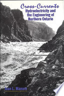 Cross-currents hydroelectricity and the engineering of northern Ontario /