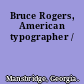 Bruce Rogers, American typographer /