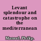 Levant splendour and catastrophe on the mediterranean /