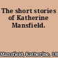 The short stories of Katherine Mansfield.