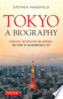 Tokyo : a biography : disasters, destruction and renewal : the story of an indomitable city /