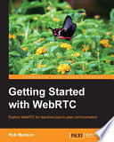 Getting Started with WebRTC : explore WebRTC for real-time peer-to-peer communication /