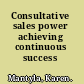 Consultative sales power achieving continuous success /