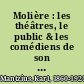 Molière : les théâtres, le public & les comédiens de son temps /