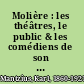 Molière : les théâtres, le public & les comédiens de son temps /