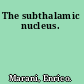 The subthalamic nucleus.