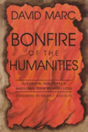 Bonfire of the humanities : television, subliteracy, and long-term memory loss /