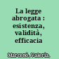 La legge abrogata : esistenza, validità, efficacia /