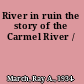 River in ruin the story of the Carmel River /