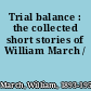 Trial balance : the collected short stories of William March /