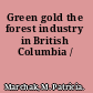 Green gold the forest industry in British Columbia /