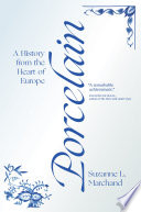 Porcelain A History from the Heart of Europe /