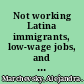 Not working Latina immigrants, low-wage jobs, and the failure of welfare reform /