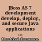 JBoss AS 7 development develop, deploy, and secure Java applications on the new release of this robust, open source application server /