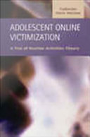 Adolescent online victimization a test of routine activities theory /