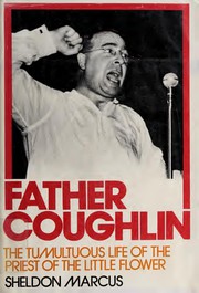 Father Coughlin ; the tumultuous life of the priest of the Little Flower.