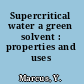 Supercritical water a green solvent : properties and uses /