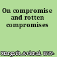 On compromise and rotten compromises