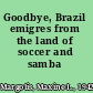 Goodbye, Brazil emigres from the land of soccer and samba /