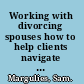 Working with divorcing spouses how to help clients navigate the emotional and legal minefield /