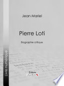 Pierre Loti : Biographie critique /