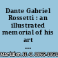 Dante Gabriel Rossetti : an illustrated memorial of his art and life /