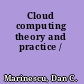 Cloud computing theory and practice /