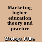 Marketing higher education theory and practice /
