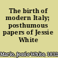 The birth of modern Italy; posthumous papers of Jessie White Mario.