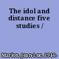 The idol and distance five studies /