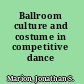 Ballroom culture and costume in competitive dance /