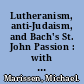 Lutheranism, anti-Judaism, and Bach's St. John Passion : with an annotated literal translation of the libretto /