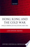 Hong Kong and the Cold War Anglo-American relations 1949-1957 /