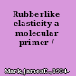 Rubberlike elasticity a molecular primer /